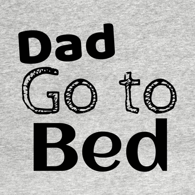 DAD GO TO BED BLACK by Storfa101